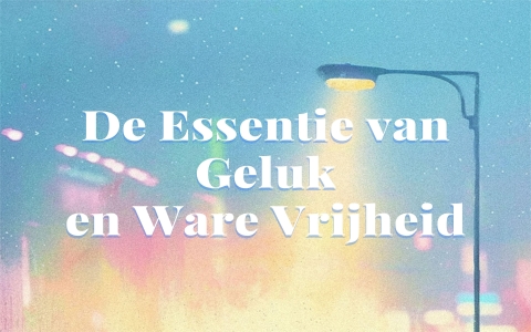 (NL) De Essentie van Geluk en Ware Vrijheid