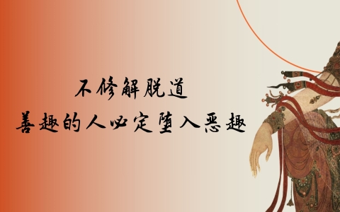 不修解脱道，善趣的人必定堕入恶趣