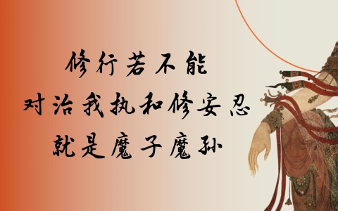 修行若不能对治我执和修安忍，就是魔子魔孙